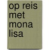 Op reis met Mona Lisa by Unknown