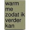 Warm me zodat ik verder kan door Riet van der Staaij