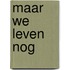 Maar we leven nog