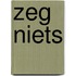 Zeg niets