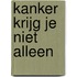 Kanker krijg je niet alleen
