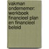 Vakman ondernemer: Werkboek Financieel plan en Financieel beleid
