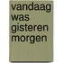 Vandaag was gisteren morgen