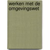 Werken met de Omgevingswet by Jur van der Velde