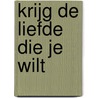 Krijg de liefde die je wilt door Helen LaKelly Hunt