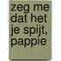 Zeg me dat het je spijt, pappie