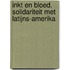 Inkt en Bloed. Solidariteit met Latijns-Amerika