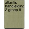 Atlantis handleiding 2 groep 8 by Unknown