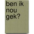 Ben ik nou gek?