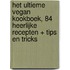 Het ultieme vegan kookboek, 84 heerlijke recepten + tips en tricks