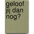 Geloof jij dan nog?