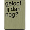 Geloof jij dan nog? by Hetty Lalleman