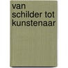 Van Schilder Tot Kunstenaar by Ben Hulsegge
