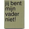 Jij bent mijn vader niet! by Hans Mijnders