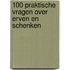 100 praktische vragen over erven en schenken