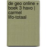 De Geo online + boek 3 havo | Carmel LIFO-totaal door Onbekend