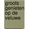Groots Genieten op de Veluwe by Unknown