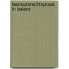 Bestuursrechtspraak in balans by André Verburg