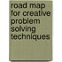 Road Map for Creative Problem Solving Techniques