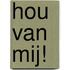 Hou van mij!