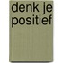 Denk je positief