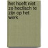 Het hoeft niet zo hectisch te zijn op het werk