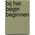 Bij het begin beginnen