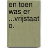 En toen was er ...Vrijstaat O. door Hendrik Tratsaert