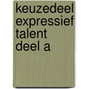 Keuzedeel Expressief talent deel A by C.A. Ten Kate Bouman