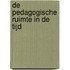 DE PEDAGOGISCHE RUIMTE IN DE TIJD