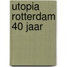 Utopia Rotterdam 40 jaar door Utopia Rotterdam