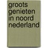 Groots Genieten in Noord Nederland