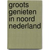 Groots Genieten in Noord Nederland by Unknown