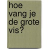 Hoe vang je de grote vis? door David Lynch