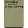Praktijkboek Motiverende Gespreksvoering door Rob D'Hondt