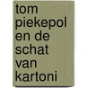 Tom Piekepol en de schat van Kartoni door Tosca Menten