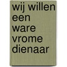 Wij willen een ware vrome dienaar door nel van Dorp