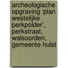 Archeologische Opgraving ‘Plan Westelijke Perkpolder’, Perkstraat, Walsoorden, Gemeente Hulst by J.E. van den Bosch