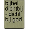 Bijbel Dichtbij - Dicht bij God door Nederlands Bijbelgenootschap
