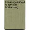 Kansengelijkheid is toe aan herkansing door Marthe Hesselmans