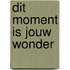 Dit moment is jouw wonder