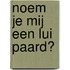 Noem je mij een lui paard?