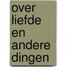 Over liefde en andere dingen by Gerrit de Moor