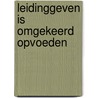 Leidinggeven is omgekeerd opvoeden by Eduard van Brakel