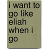 I want to go like Eliah when I go door Theodorus Moerings