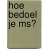 Hoe bedoel je MS? door Jaap Mereboer