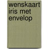Wenskaart Iris met envelop door Onbekend