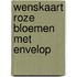 Wenskaart Roze bloemen met envelop