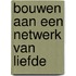 Bouwen aan een netwerk van liefde