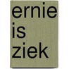 Ernie is ziek door Onbekend